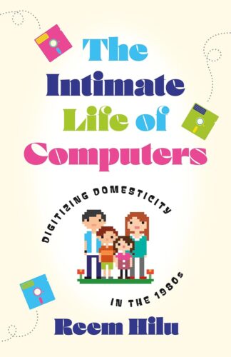 کتاب The Intimate Life of Computers: Digitizing Domesticity in the 1980s [انگلیسی]
