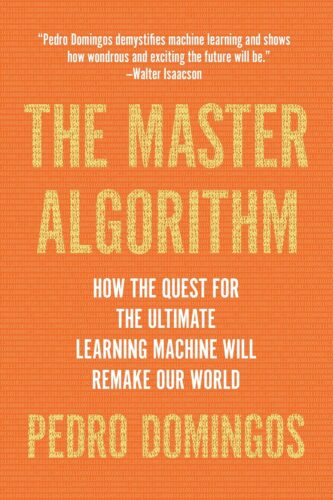 کتاب The Master Algorithm: How the Quest for the Ultimate Learning Machine Will Remake Our World [انگلیسی]