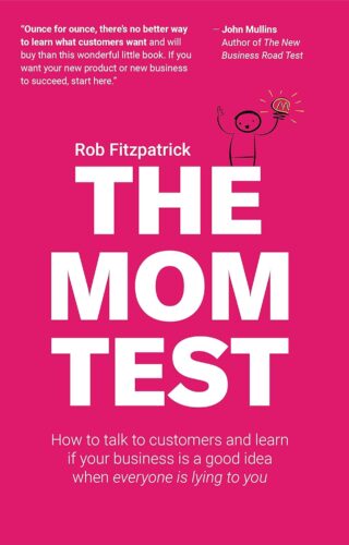 کتاب The Mom Test: How to talk to customers & learn if your business is a good idea when everyone is lying to you [انگلیسی]