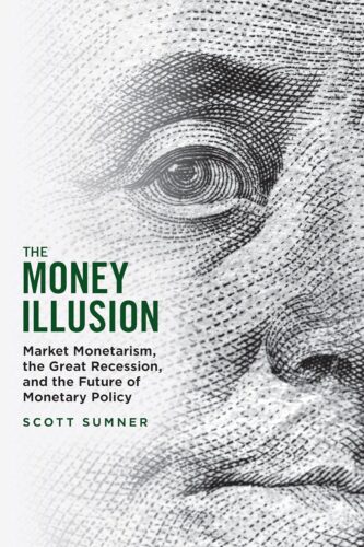 کتاب The Money Illusion: Market Monetarism, the Great Recession, and the Future of Monetary Policy [انگلیسی]