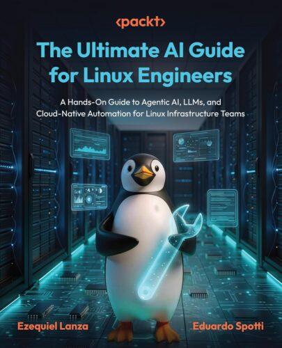 کتاب The Ultimate AI Guide for Linux Engineers: A Hands-On Guide to Agentic AI, LLMs, and Cloud-Native Automation for Linux Infrastructure Teams [انگلیسی]