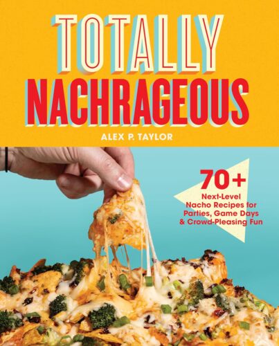 کتاب Totally Nachrageous: 70+ Next-Level Nacho Recipes for Parties, Game Days & Crowd-Pleasing Fun [انگلیسی]