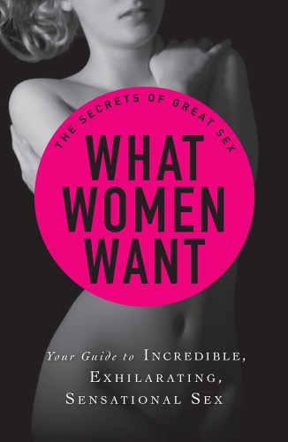 کتاب What Women Want: Your guide to incredible, exhilarating, sensational sex (The Secrets of Great Sex Series) [انگلیسی]