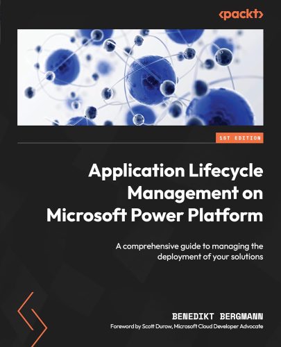 کتاب ​Application Lifecycle Management on Microsoft Power Platform: A comprehensive guide to managing the deployment of your solutions [انگلیسی]